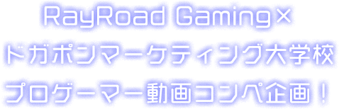 Rayroad Gaming ドガポンマーケティング大学校 プロゲーマー動画コンペ企画 Rayroad Gaming